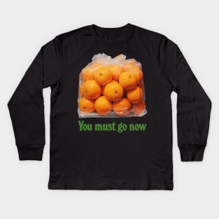 You Must Go Now - Bag Of Oranges Kids Long Sleeve T-Shirt